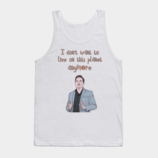 Elon Musk "I Don't Want to Live on This Planet Anymore" SpaceX Tesla Tank Top by Third Wheel Tees